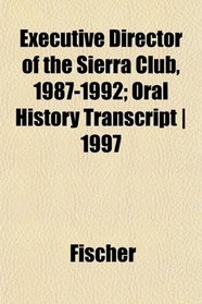 Executive Director of the Sierra Club, 1987-1992; Oral History Transcript | 1997