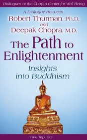 The Path to Enlightenment: Insights into Buddhism / A Dialogue Between Robert Thurman, Ph.D., and Deepak Chopra, M.D. (Dialogues at the Chopra Center for Well Being)