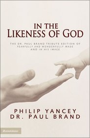 In the Likeness of God : The Dr. Paul Brand Tribute Edition of Fearfully and Wonderfully Made and In His Image
