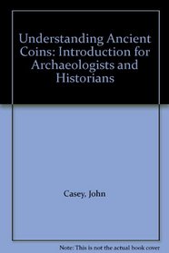 Understanding Ancient Coins: Introduction for Archaeologists and Historians