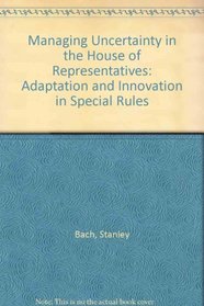 Managing Uncertainty in the House of Representatives: Adaptation and Innovation in Special Rules