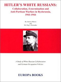 Hitler's White Russians: Collaboration, Extermination and Anti-Partisan Warfare in Byelorussia, 1941-1944
