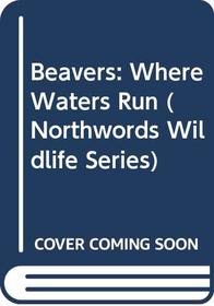 Beavers: Where Waters Run (Northword Wildlife Series)