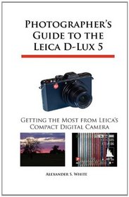 Photographer's Guide to the Leica D-Lux 5: Getting the Most from Leica's Compact Digital Camera