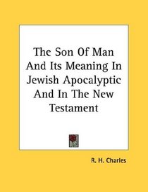 The Son Of Man And Its Meaning In Jewish Apocalyptic And In The New Testament