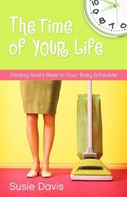 The Time of Your Life: Finding God's Rest in Your Busy Schedule