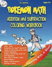 The Unofficial Pokemon Math Addition and Subtraction Coloring Workbook Ages 6+: 1900+ Tasks with and without Regrouping; Mazes, Word Search, Coloring, and CogAT test prep (Math Step-by-Step)