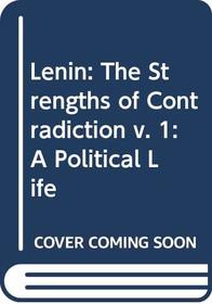 Lenin: a Political Life: The Strengths of Contradiction