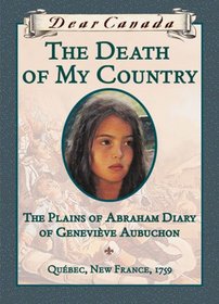 The Death of My Country: The Plains of Abraham Diary of Genevi?ve Aubuchon (Dear Canada)