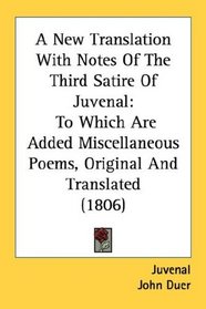 A New Translation With Notes Of The Third Satire Of Juvenal: To Which Are Added Miscellaneous Poems, Original And Translated (1806)
