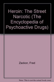 Heroin: The Street Narcotic (The Encyclopedia of Psychoactive Drugs)