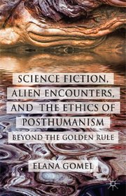 Science Fiction, Alien Encounters, and the Ethics of Posthumanism: Beyond the Golden Rule