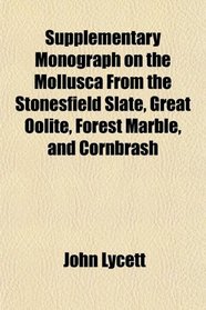 Supplementary Monograph on the Mollusca From the Stonesfield Slate, Great Oolite, Forest Marble, and Cornbrash