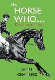 The Horse Who: Fifty Famous Horses from History