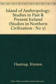 Island of Anthropology: Studies in Past & Present Iceland (Studies in Northern Civilization : No 5)