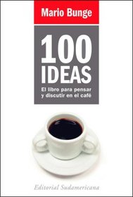 100 Ideas/ 100 Ideas: El libro para pensar y discutir en el cafe