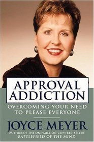 Approval Addiction : Overcoming Your Need to Please Everyone