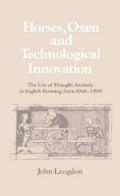 Horses, Oxen and Technological Innovation: The Use of Draught Animals in English Farming from 1066-1500 (Past and Present Publications)