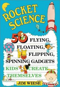 Rocket Science: 50 Floating, Flipping, Spinning Gadgets Kids Create Themselves