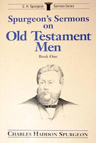 Spurgeon's Sermons on Old Testament Men (C.H. Spurgeon Sermon Series)