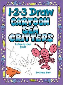 1-2-3 Draw Cartoon Sea Critters: A Step-By-Step Guide (Barr, Steve, 1-2-3 Draw.)