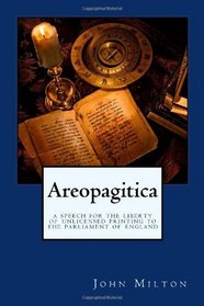 Areopagitica: A Speech for the Liberty of Unlicensed Printing to the Parliament of England