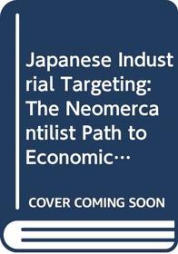 Japanese Industrial Targeting: The Neomercantilist Path to Economic Superpower