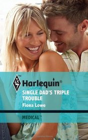 Single Dad's Triple Trouble (Harlequin Medical, No 490)