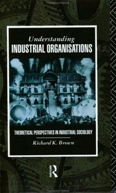 Understanding Industrial Organizations: Theoretical Perspectives in Industrial Sociology