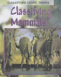 Classifying Living Things: Classifying Mammals (Classifying Living Things)