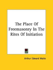 The Place Of Freemasonry In The Rites Of Initiation