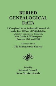 Buried Genealogical Data : A Complete List of Addressed Letters Left in the Post Offices of Philadelphia, Chester, Lancaster, Trenton, New Castle and Wilmington Between 1748 and 1780. Abstracted from The Pennsylvania Gazette