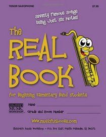The Real Book for Beginning Elementary Band Students (Tenor Saxophone): Seventy Famous Songs Using Just Six Notes