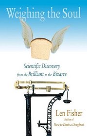 Weighing the Soul : Scientific Discovery from the Brilliant to the Bizarre