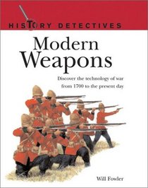 Modern Weapons: History Detectives Series: Discover the Technology of War from 1700 to the Present Day