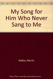 My Song for Him Who Never Sang to Me