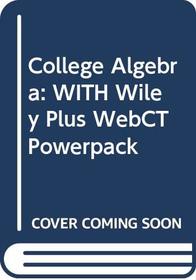College Algebra: WITH Wiley Plus WebCT Powerpack