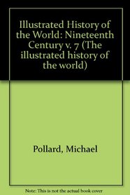 Illustrated History of the World: Nineteenth Century v. 7 (The illustrated history of the world)