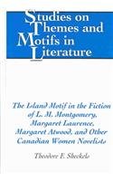 The Island Motif in the Fiction of L.M. Montgomery, Margaret Laurence, Margaret Atwood, and Other Canadian Women Novelists (Studies on Themes and Motifs in Literature)