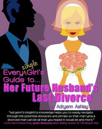 Every Single Girl's Guide to Her Future Husband's Last Divorce