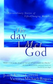 The Day I Met God: Extraordinary Stories of Life Changing Miracles