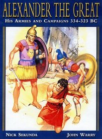 Alexander the Great: His Armies and Campaigns 334-323 Bc (Men-at-arms S.)