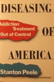 Diseasing of America: Addiction Treatment Out of Control