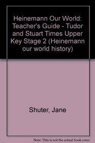 Heinemann Our World: Teacher's Guide - Tudor and Stuart Times Upper Key Stage 2 (Heinemann our world history)