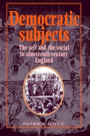 Democratic Subjects : The Self and the Social in Nineteenth-Century England