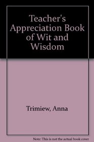 The Teacher's Appreciation Book of Wit and Wisdom