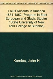 Louis Kossuth in America, 1851-1852 (Publication / Program in East European and Slavic Studies)