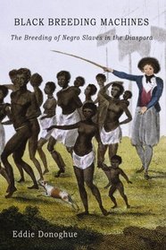 Black Breeding Machines: The Breeding of Negro Slaves in the Diaspora