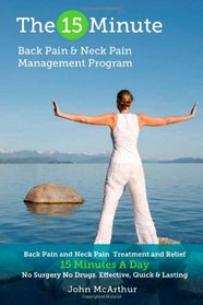 The 15 Minute Back Pain and Neck Pain Management Program: Back Pain and Neck Pain Treatment and Relief 15 Minutes a Day   No Surgery No Drugs. Effective, Quick and Lasting Back and Neck Pain Relief.