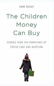 The Children Money Can Buy: Stories from the Frontlines of Foster Care and Adoption